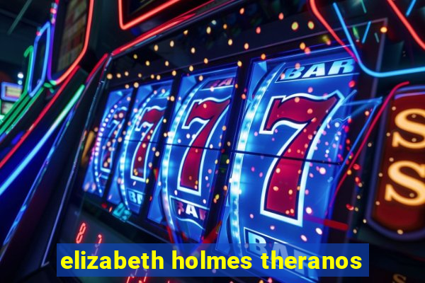 elizabeth holmes theranos